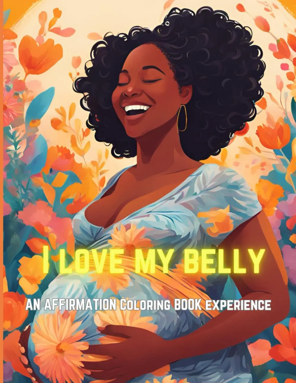 I Love My Belly An Affirmation Coloring Book for Pregnant Moms Relaxing Art Therapy with 26 Inspirational Illustrations & Positive Affirmations