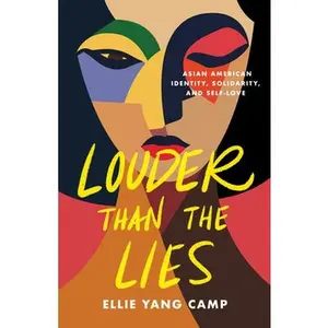 Louder Than the Lies: Asian American Identity, Solidarity, and Self-Love -- Ellie Yang Camp, Hardcover