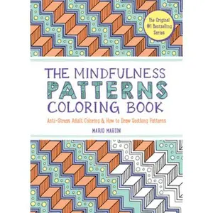 The Mindfulness Patterns Coloring Book: Anti-Stress Adult Coloring & How to Draw Soothing Patterns -- Mario Martín, Paperback