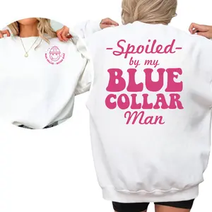 Spoiled By My Blue Collar Man 2Sides Unisex Shirt, Funny Graphic Sweatshirt for Proud Wives & Girlfriends