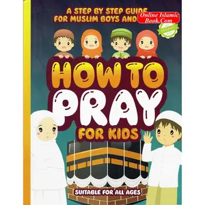 How to Pray for Kids: A Step by Step Islamic Prayer Book for Muslim Boys & Girls