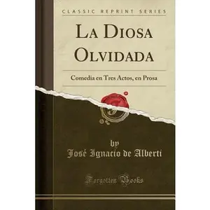 USED-La Diosa Olvidada: Comedia En Tres Actos, En Prosa (Classic Reprint) by Alberti, Jose Ignacio De (Paperback)