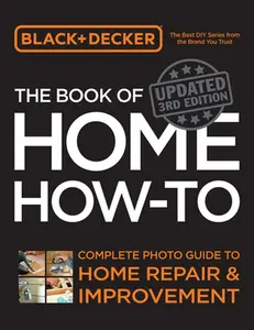 Black & Decker the Book of Home How-To, Updated 3rd Edition: Complete Photo Guide to Home Repair and Improvement -- Editors of Cool Springs Press, Paperback