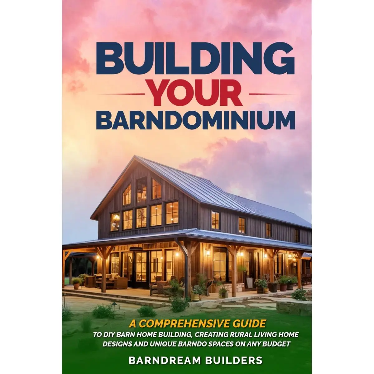 Building Your Barndominium: A Comprehensive Guide to DIY Barn Home Building, Creating Rural Living Home Designs and Unique Barndo Spaces on Any Budget Paperback – February 18, 2024