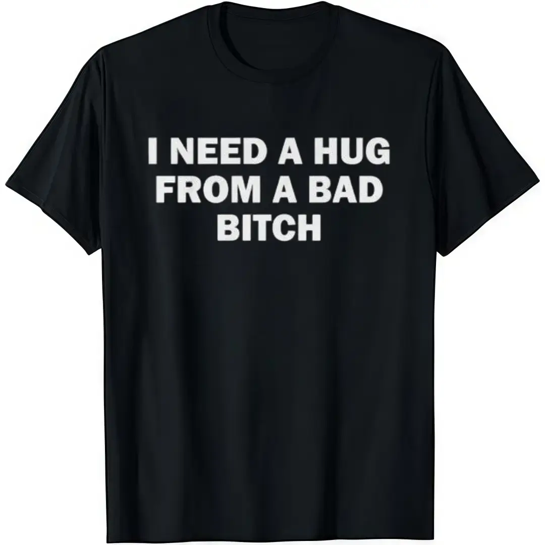 I Need A Hug From A Bad Btch T-Shirt Cotton Crew Neck Short Sleeve Casual Classic Graphic Tee for Men Comfortable Versatile Everyday Wear
