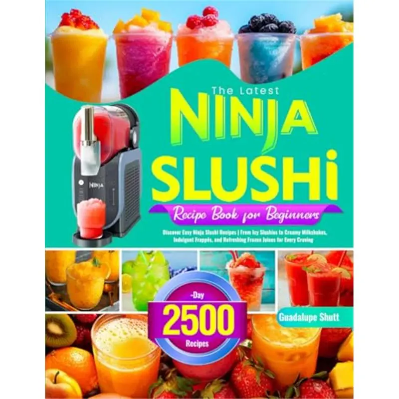 The Latest Ninja Slushi Recipe Book for Beginners: Discover Easy Ninja Slushi Recipes | From Icy Slushies to Creamy Milkshakes, Indulgent Frappés, and Refreshing Frozen Juices for Every Craving-paperback