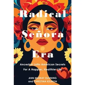 Radical Señora Era: Ancestral Latin American Secrets for a Happier, Healthier Life -- Christina Kelmon, Hardcover