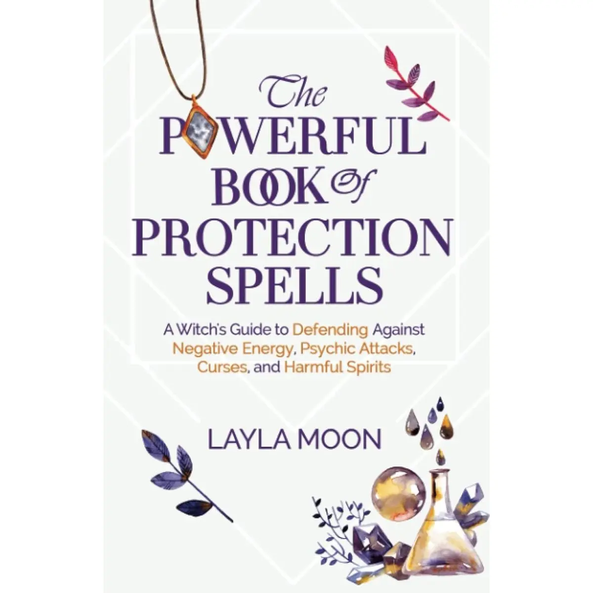 The Powerful Book of Protection Spells: A Witch’s Guide to Defending Against Negative Energy, Psychic Attacks, Curses, and Harmful Spirits (Witchcraft for Beginners) Hardcover – October 2, 2022