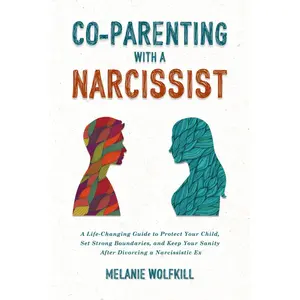 Co-Parenting With a Narcissist: A Life-Changing Guide to Protect Your Child, Set Strong Boundaries, and Keep Your Sanity After Divorcing a Narcissistic Ex Paperback – June 17, 2024
