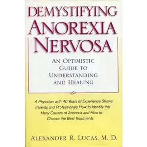 USED-Demystifying Anorexia Nervosa: An Optimistic Guide to Understanding and Healing by Lucas, Alexander R. (Paperback)