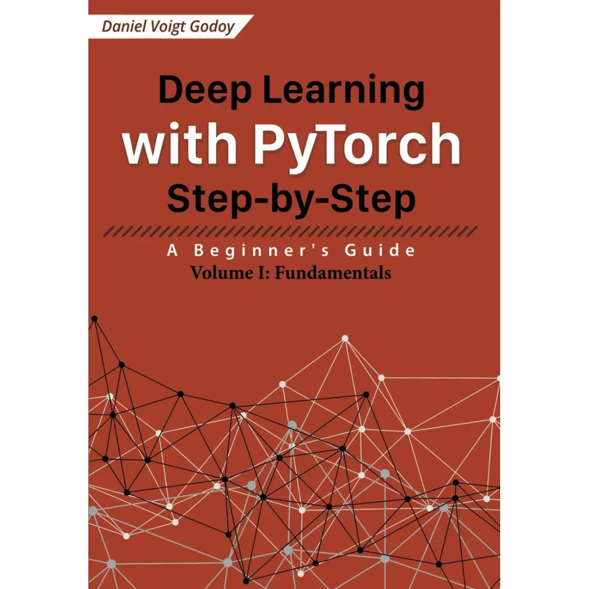 Deep Learning with PyTorch Step-by-Step: A Beginner's Guide: Volume I: Fundamentals