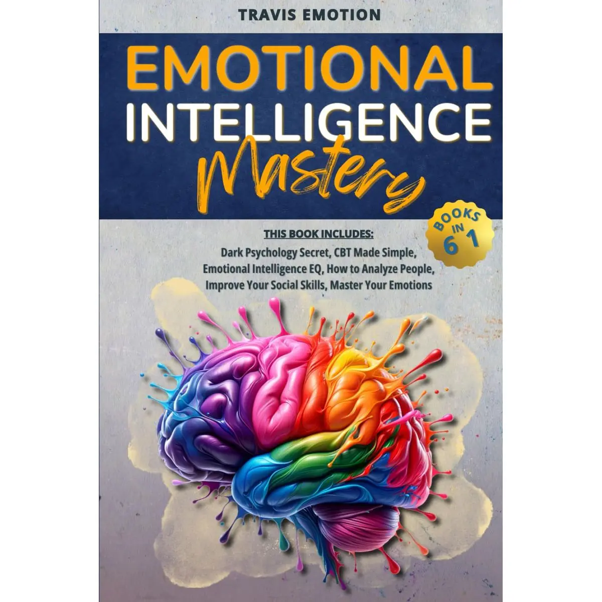 Emotional Intelligence Mastery: This Book Includes Dark Psychology Secrets, CBT Made Simple, Emotional Intelligence EQ, How to Analyze People, Improve ... based on mutual respect, empathy, and trust) Hardcover – March 27, 2021