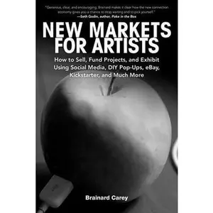 USED-New Markets for Artists: How to Sell, Fund Projects, and Exhibit Using Social Media, DIY Pop-Ups, eBay, Kickstarter, and Much More by Carey, Brainard (Paperback)