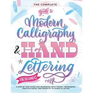 The Complete Guide to Modern Calligraphy & Hand Lettering for Beginners: A Step by Step Guide and Workbook with Theory, Techniques, Practice Pages and Projects to Learn to Letter Paperback – September 13, 2021