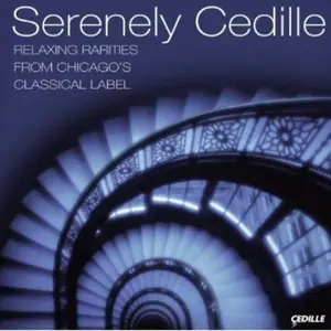 Serenely Cedille: Relaxing Rariteis From Chicago's - Serenely Cedille: Relaxing Rariteis from Chicago's  [COMPACT DISC - CD]