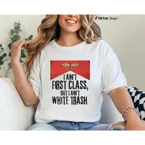 Express Yourself: Bold T-Shirt Featuring 'I AIN'T FIRST CLASS, BUT I AIN'T WHITE TRASH'