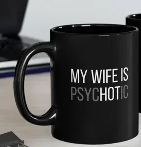 My Wife Is Psychotic Mug, Funny Husband Mug, Valentines Day Gift for Husband, Anniversary Gift, Valentines Gift, Birthday,Husband Coffee Cup