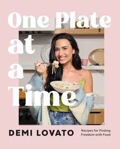 One Plate at a Time: Recipes for Finding Freedom with Food -- Demi Lovato - Hardcover