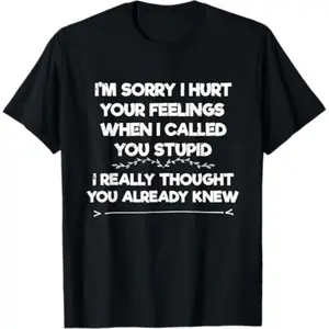 Summer T Shirts Featuring Funny Sarcastic Phrase Expressing Im Sorry I Hurt Your Feelings Humor