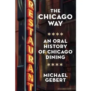 The Chicago Way: An Oral History of Chicago Dining -- Michael Gebert - Hardcover