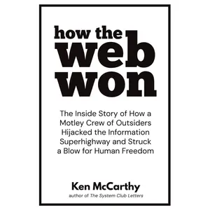 How the Web Won: The Inside Story of How a Motley Crew of Outsiders Hijacked the Information Superhighway and Struck a Blow for Human Freedom Paperback – November 3, 2024