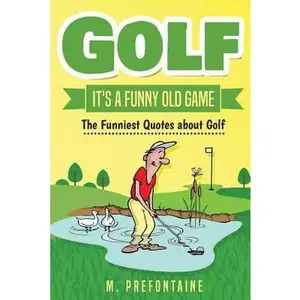 USED-Golf It's A Funny Old Game: The Funniest Quotes About Golf (Quotes For Every Occasion) by M Prefontaine (Paperback)