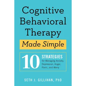 Cognitive Behavioral Therapy Made Simple: 10 Strategies for Managing Anxiety, Depression, Anger, Panic, and Worry (Retrain Your Brain with CBT) Paperback – May 22, 2018