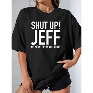 Women's Short Sleeve Fitted Geometric "SHUT UP! JEFF NO MORE FROM YOU TODAY" Graphic Personal Name Streetwear Top - Comfort Fit, Black & White Options, Casual Crew Neck, Soft Breathable All-Season Pullover, Versatile Everyday Gift Idea Oversized Basic