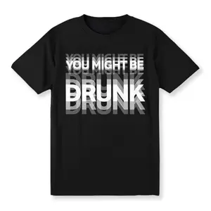 YOU MIGHT BE DRUNK Funny T-shirt Party Humor Bar Crawl Drinking Game Shirt Sarcastic Graphic Tee Wobbly Text Apparel Night Out Gift Idea Unisex Fashion Birthday Present