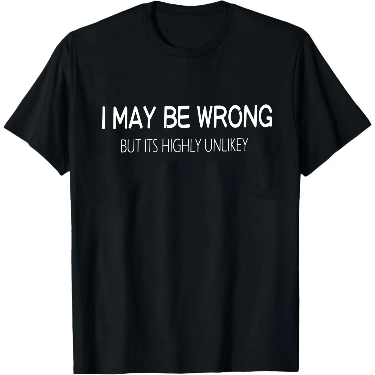 I May Be Wrong But It's Highly Unlikely Shirt, Funny Tee, Sarcasm Shirt, Rude Sweatshirt Men, Offensive Shirt, Hoodie Gift For Women