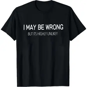 I May Be Wrong But It's Highly Unlikely Shirt, Funny Tee, Sarcasm Shirt, Rude Sweatshirt Men, Offensive Shirt, Hoodie Gift For Women