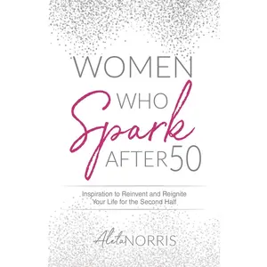 Women Who Spark After 50: Inspiration to Reinvent and Reignite Your Life for the Second Half Paperback – December 1, 2020