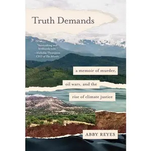 Truth Demands: A Memoir of Murder, Oil Wars, and the Rise of Climate Justice -- Abby Reyes, Paperback