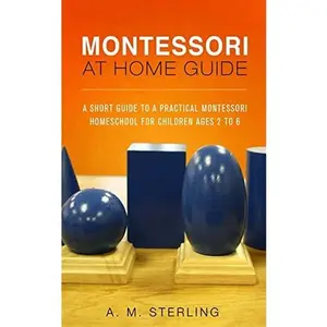 USED-Montessori at Home Guide: A Short Guide to a Practical Montessori Homeschool for Children Ages 2-6 by Sterling, A. M. (Paperback)