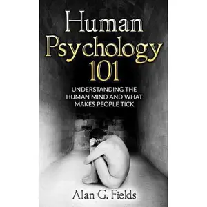 USED-Human Psychology 101: Understanding The Human Mind And What Makes People Tick by Fields, Alan G. (Paperback)