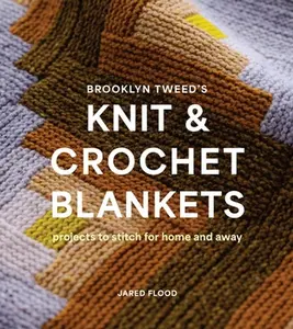 Brooklyn Tweed's Knit and Crochet Blankets: Projects to Stitch for Home and Away -- Jared Flood, Paperback