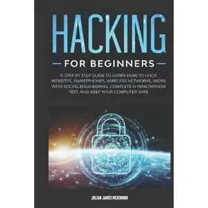 Hacking for Beginners: A Step by Step Guide to Learn How to Hack Websites, Smartphones, Wireless Networks, Work with Social Engineering, Complete a Penetration Test, and Keep Your Computer Safe Hardcover – June 4, 2021