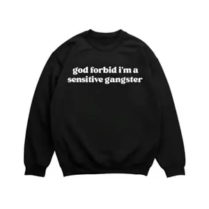 God Forbid I'm a Sensitive Gangster Sweatshirt, Funny Sarcastic Quote Crewneck, Trendy Humor Pullover, Aesthetic Streetwear Sweater Gift for Men and Women
