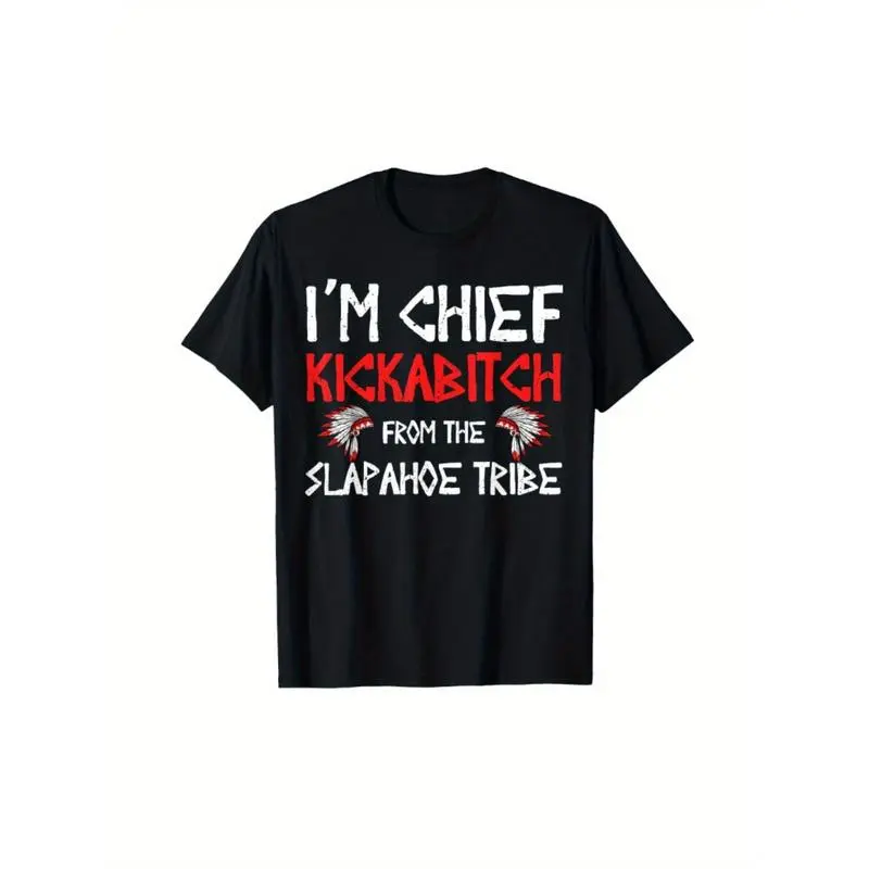 👑 I am a chief from the Slapahoe tribe Kickabitch is suitable as a holiday gift for friends and family, 220g cotton crew neck single-sided printed T-shirt, suitable for all seasons, S-XXXL machine washable
