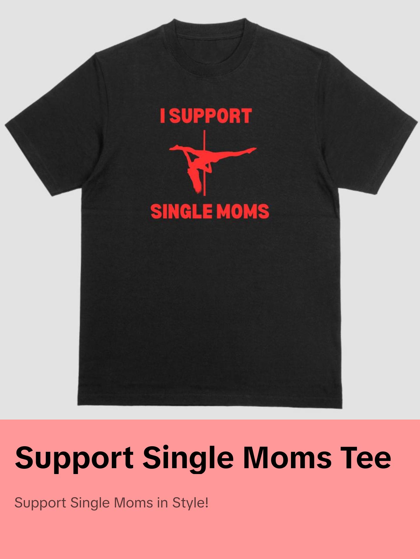 Short sleeve shirt. I SUPPORT SINGLE MOMS