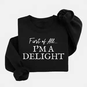 First of All, I’m a Delight’ Sweatshirt – Funny, Sarcastic Gift for Moms, Women, or Teachers – Perfect for Mother’s Day
