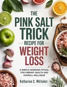 The Pink Salt Trick Recipe for Weight Loss: A Simple Morning Ritual for Vibrant Health and Overall Wellness -- Katharine C. Whitaker, Paperback