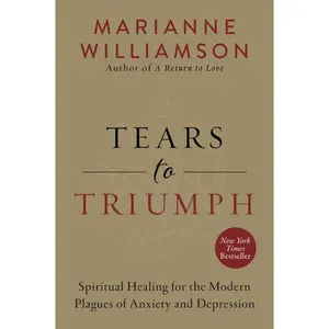 Tears to Triumph: Spiritual Healing for the Modern Plagues of Anxiety and Depression by Marianne Williamson [Paperback Book]