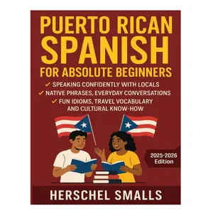 Puerto Rican Spanish for Absolute Beginners: Speaking Confidently With Locals — Native Phrases, Everyday Conversations, Fun Idioms, Travel Vocabulary And Cultural Know-How Paperback