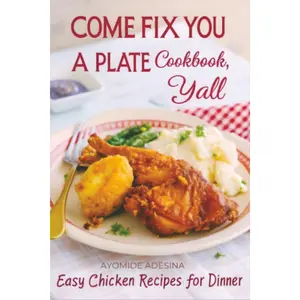Come Fix You a Plate Cookbook, Y'all: Easy Chicken Recipes for Dinner (YourBarefoot Neighbor Recipes)
