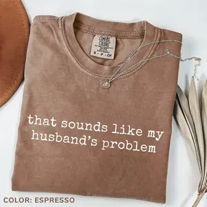 Sounds Like My Husbands Problem T-Shirt, Sarcastic Sassy Tee, Funny T-shirt, Wife TShirt, Funny Husband Tee