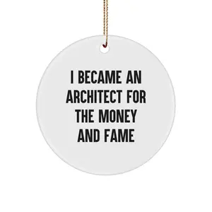 Funny Architect Gifts from Friends for Christmas Unique Circle Ornaments, 'I Became An Architect For The Money And Fame' White Circle Shaped Decorations, Made in USA