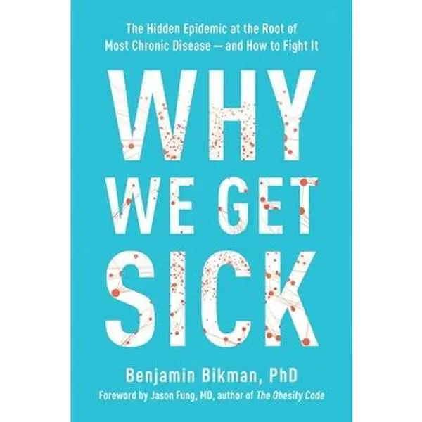 Why We Get Sick: The Hidden Epidemic at the Root of Most Chronic Disease--And How to Fight It -- Benjamin Bikman, Paperback