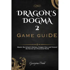 Dragon's Dogma 2 Game Guide: Master the Arisen’s Journey, Conquer Foes, and Unravel the Secrets of a Fractured World Hardcover – April 5, 2025