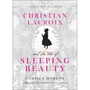 USED-Christian LaCroix and the Tale of Sleeping Beauty: A Fashion Fairy Tale Memoir by Morton, Camilla (Hardcover)